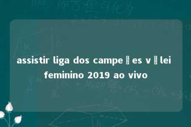 assistir liga dos campeões vôlei feminino 2019 ao vivo 