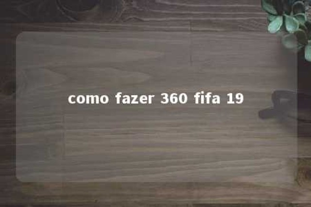 como fazer 360 fifa 19 