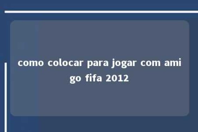 como colocar para jogar com amigo fifa 2012 