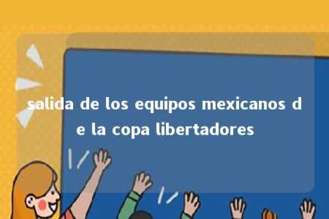 salida de los equipos mexicanos de la copa libertadores 