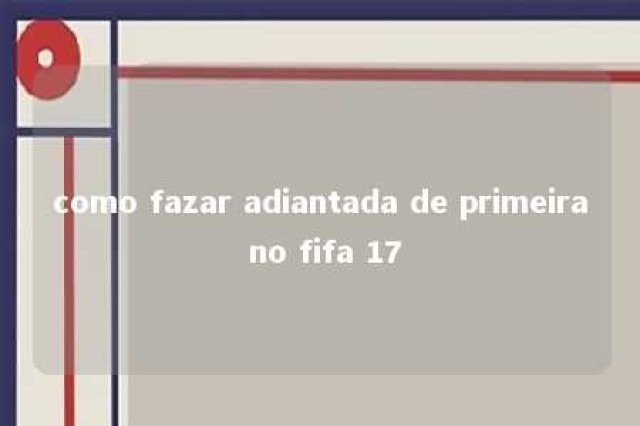 como fazar adiantada de primeira no fifa 17 