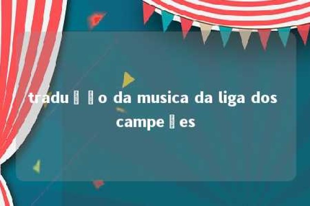 tradução da musica da liga dos campeões 