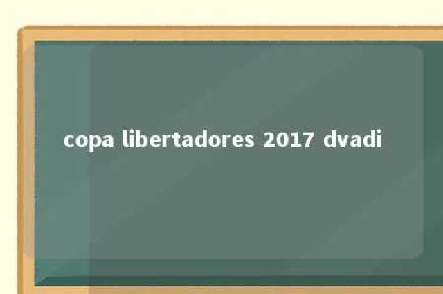 copa libertadores 2017 dvadi 