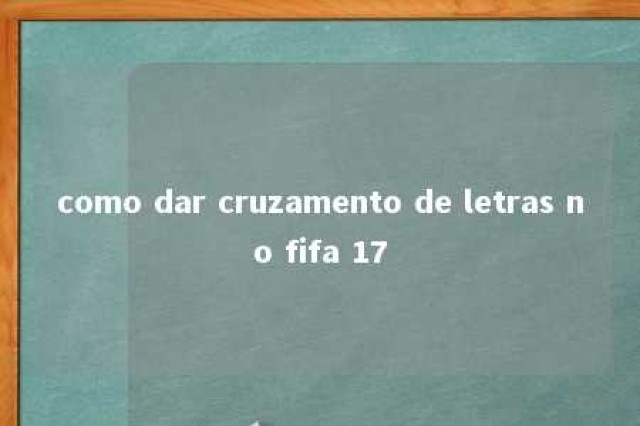 como dar cruzamento de letras no fifa 17 