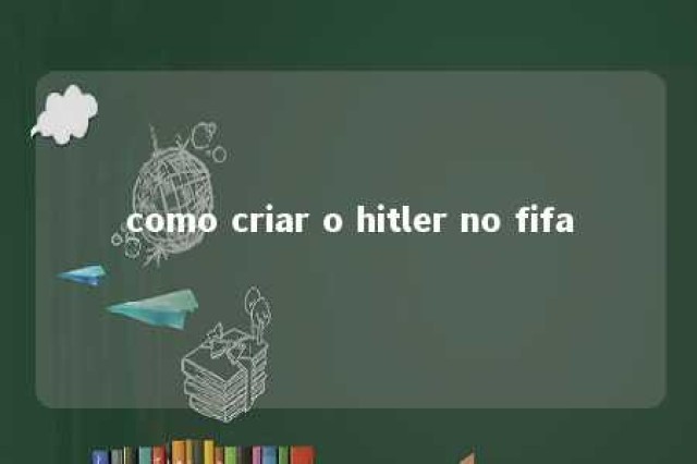 como criar o hitler no fifa 