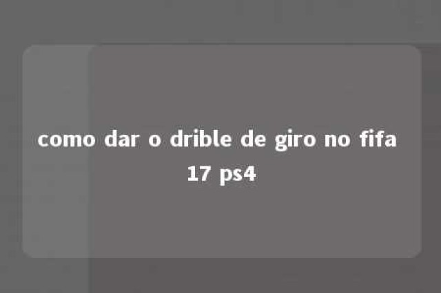 como dar o drible de giro no fifa 17 ps4 