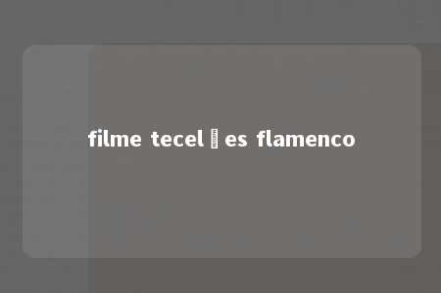 filme tecelões flamenco 