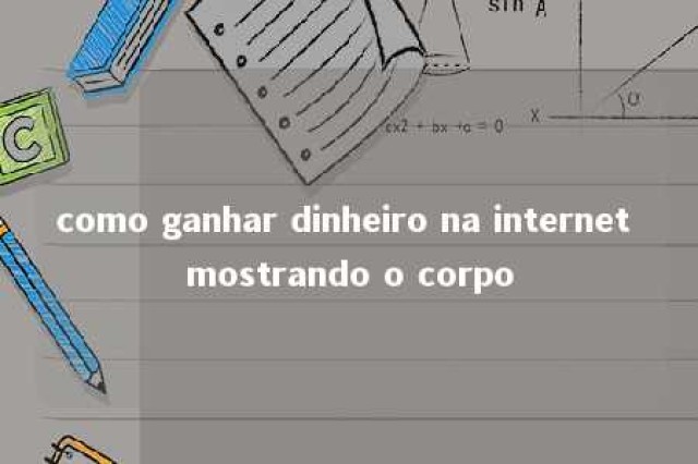 como ganhar dinheiro na internet mostrando o corpo 