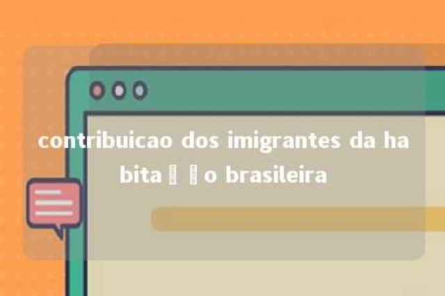 contribuicao dos imigrantes da habitação brasileira 