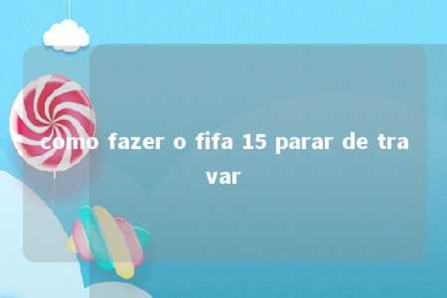 como fazer o fifa 15 parar de travar 