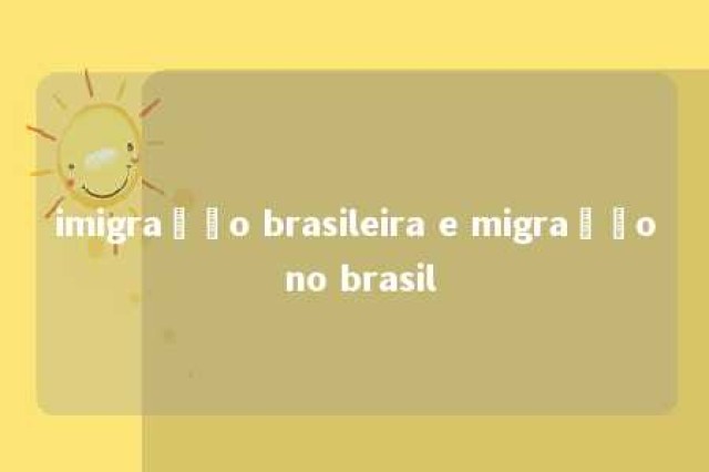 imigração brasileira e migração no brasil 