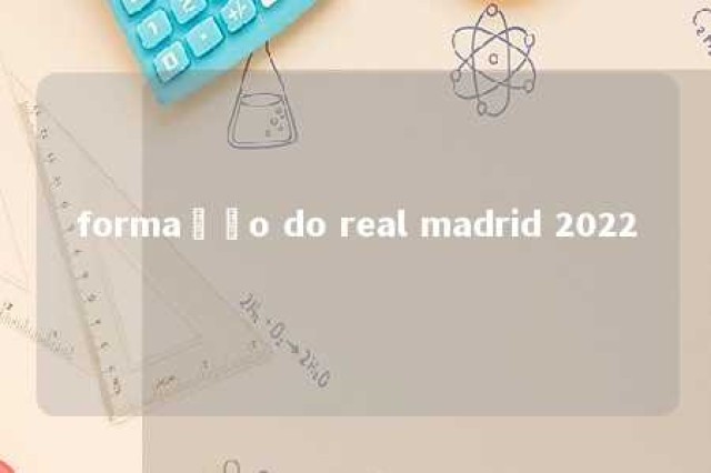 formação do real madrid 2022 