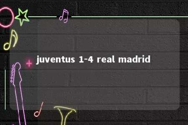 juventus 1-4 real madrid 