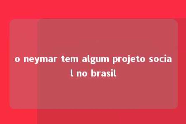 o neymar tem algum projeto social no brasil 