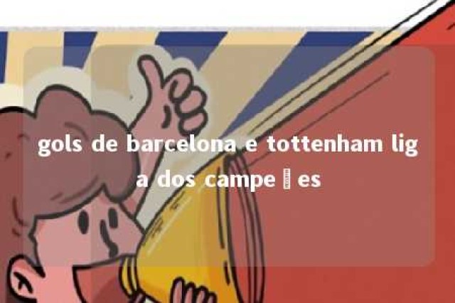 gols de barcelona e tottenham liga dos campeões 