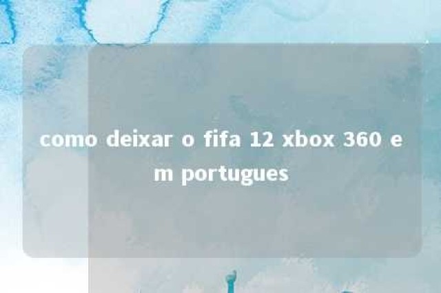 como deixar o fifa 12 xbox 360 em portugues 