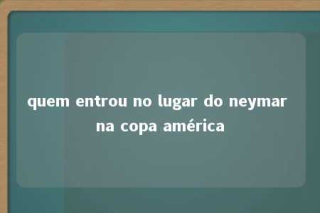 quem entrou no lugar do neymar na copa américa 