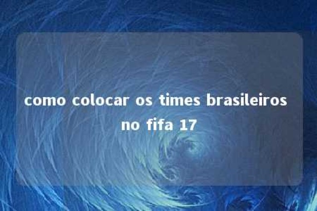 como colocar os times brasileiros no fifa 17 