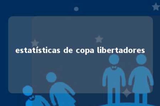 estatísticas de copa libertadores 