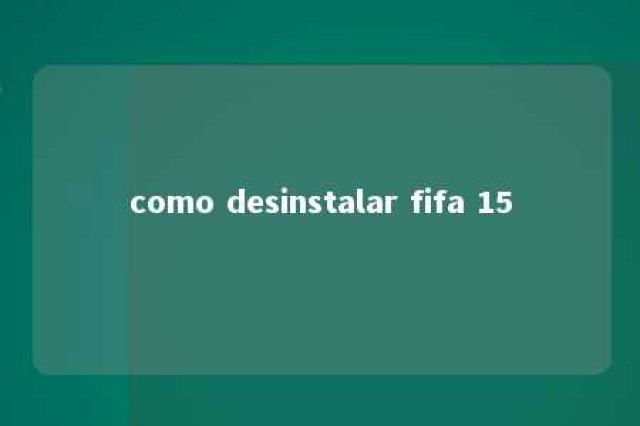 como desinstalar fifa 15 