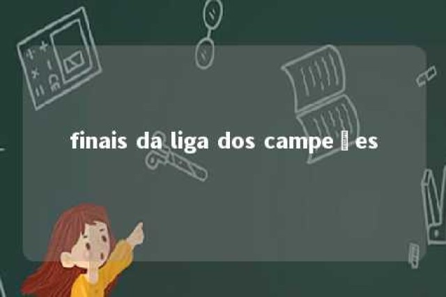 finais da liga dos campeões 