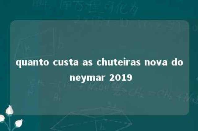 quanto custa as chuteiras nova do neymar 2019 