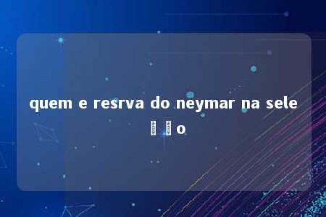 quem e resrva do neymar na seleção 