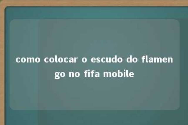 como colocar o escudo do flamengo no fifa mobile 