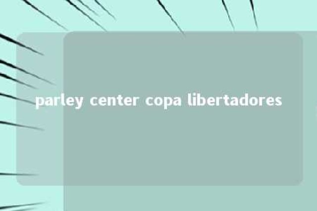 parley center copa libertadores 