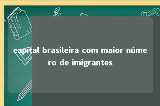 capital brasileira com maior número de imigrantes 