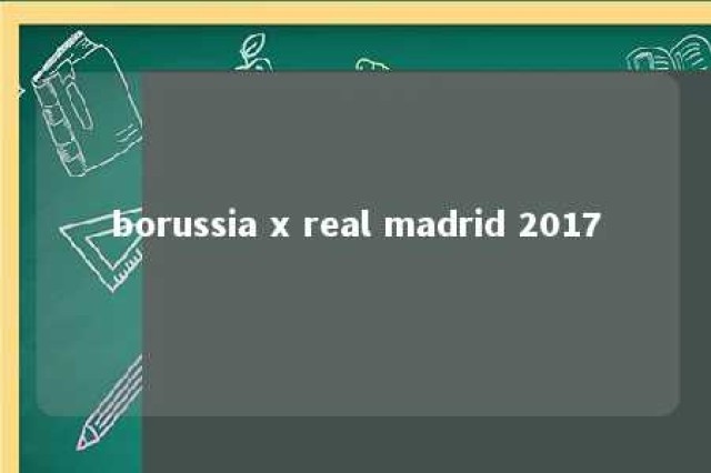 borussia x real madrid 2017 