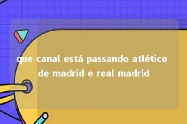 que canal está passando atlético de madrid e real madrid 