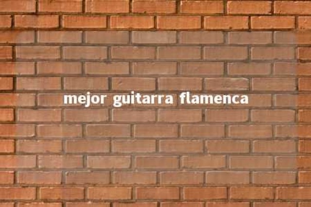 mejor guitarra flamenca 