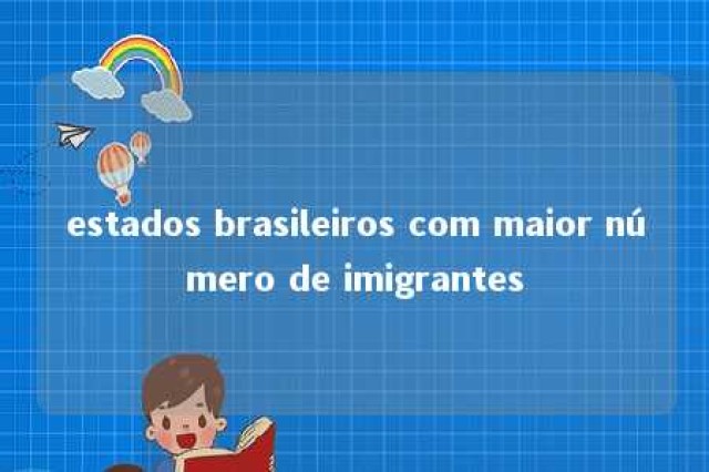 estados brasileiros com maior número de imigrantes 