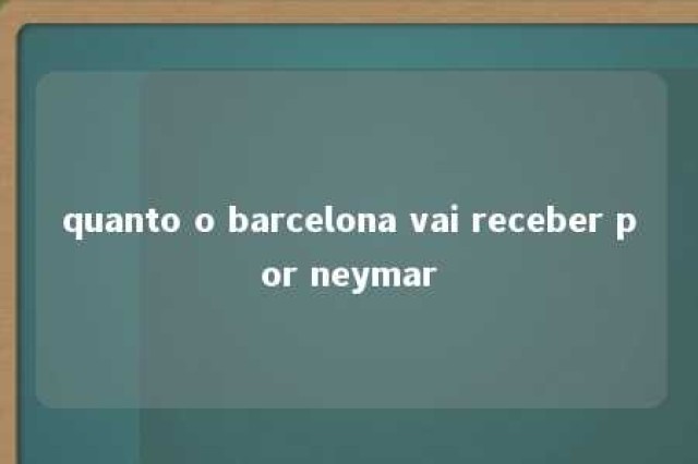 quanto o barcelona vai receber por neymar 