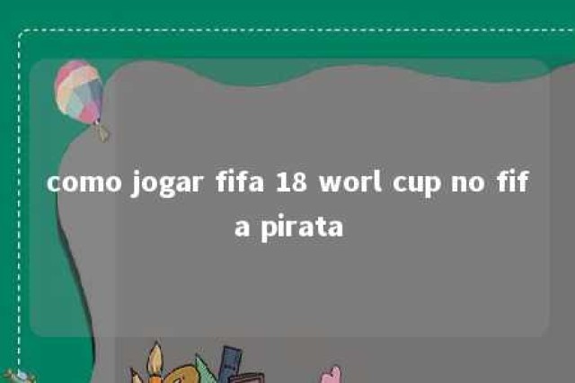 como jogar fifa 18 worl cup no fifa pirata 