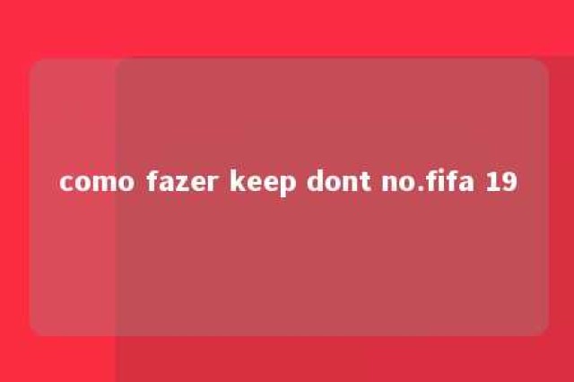 como fazer keep dont no.fifa 19 