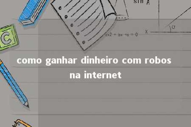 como ganhar dinheiro com robos na internet 