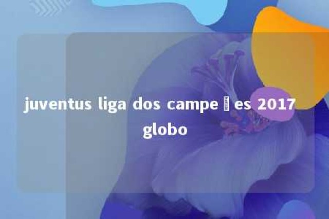 juventus liga dos campeões 2017 globo 