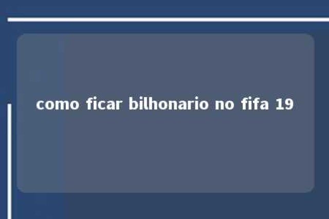 como ficar bilhonario no fifa 19 