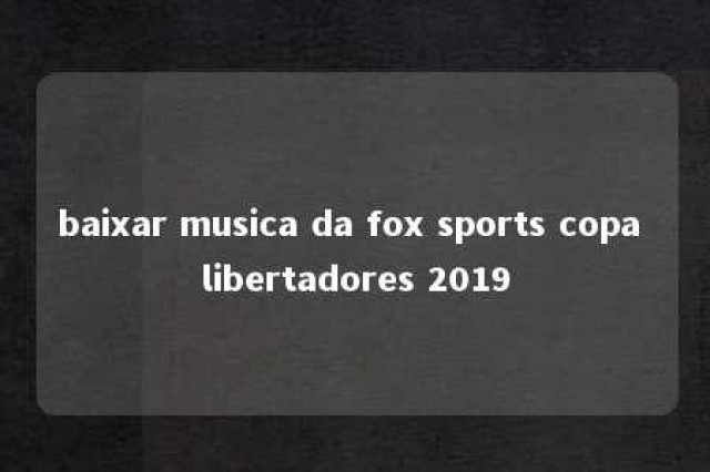 baixar musica da fox sports copa libertadores 2019 