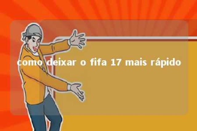 como deixar o fifa 17 mais rápido 