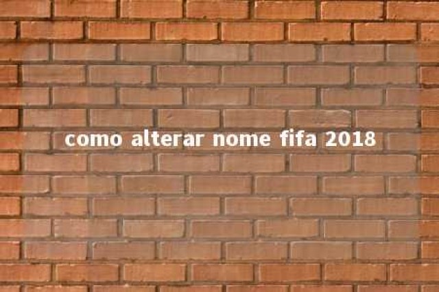 como alterar nome fifa 2018 