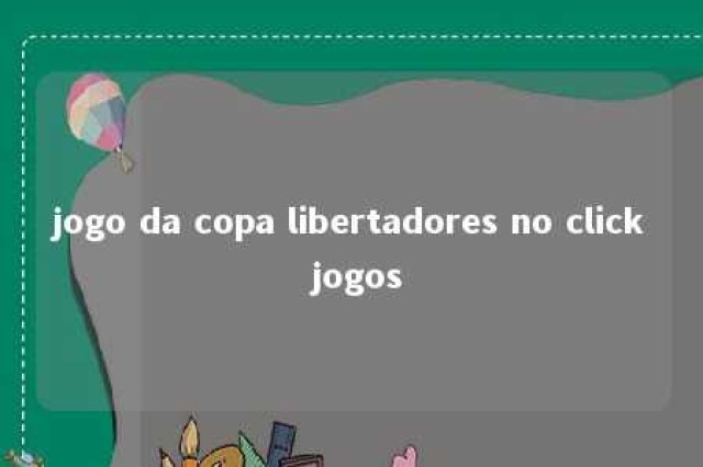 jogo da copa libertadores no click jogos 