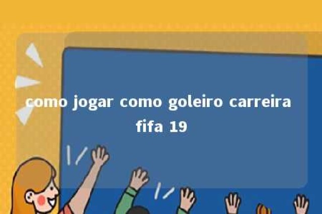 como jogar como goleiro carreira fifa 19 