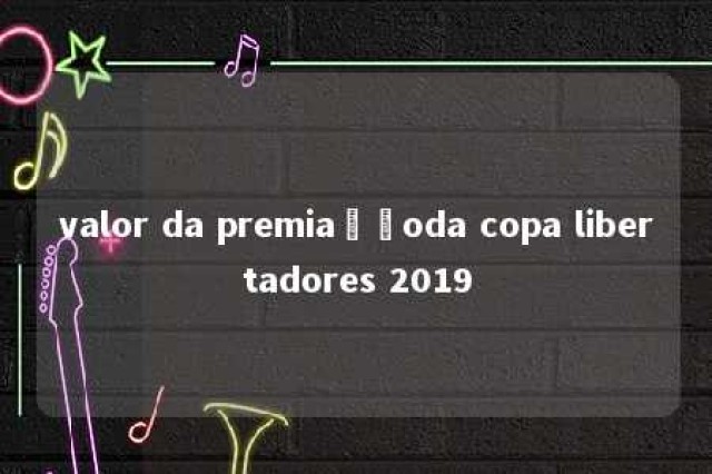 valor da premiaçãoda copa libertadores 2019 