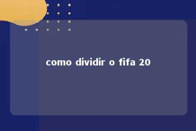 como dividir o fifa 20 