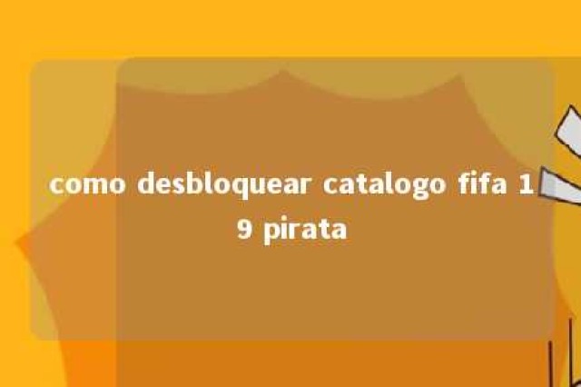 como desbloquear catalogo fifa 19 pirata 