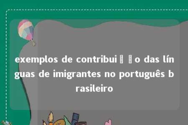 exemplos de contribuição das línguas de imigrantes no português brasileiro 