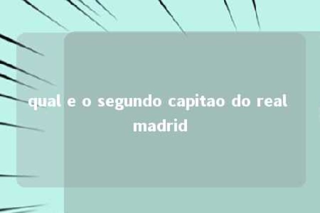 qual e o segundo capitao do real madrid 